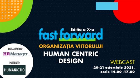 Revista HR Manager organizează ediția a X-a din seria de evenimente online FAST FORWARD. ORGANIZAȚIA VIITORULUI cu tema HUMAN CENTRIC DESIGN.