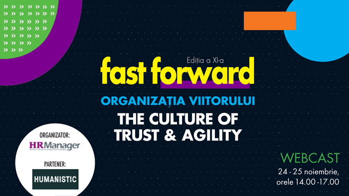 Revista HR Manager organizează cu sprijinul Humanistic ediția a XI-a din seria de evenimente online FAST FORWARD. ORGANIZAȚIA VIITORULUI cu tema: THE CULTURE OF TRUST & AGILITY